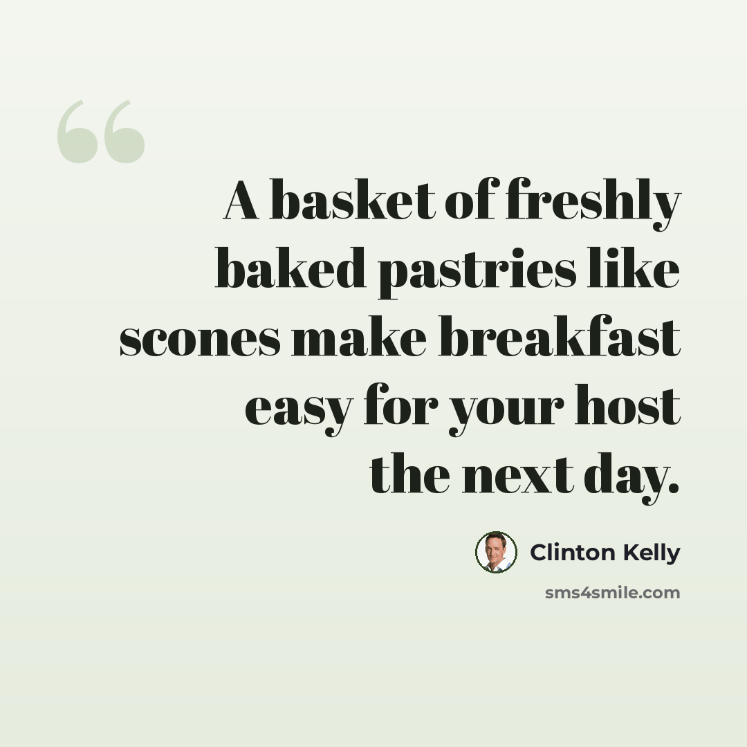 “A basket of freshly baked pastries like scones make breakfast easy for your host the next day.” quote by Clinton Kelly