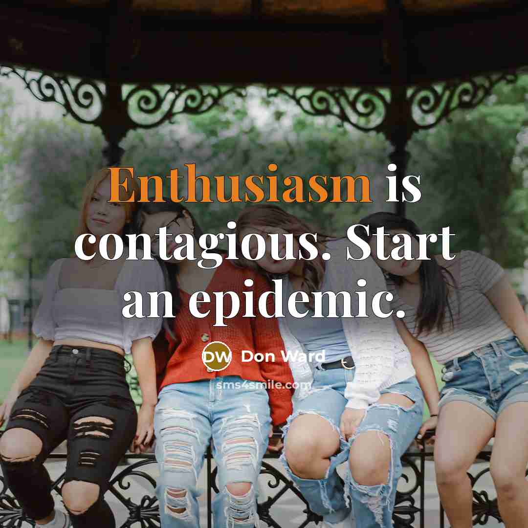 “Enthusiasm is contagious. Start an epidemic.” quote by Don Ward