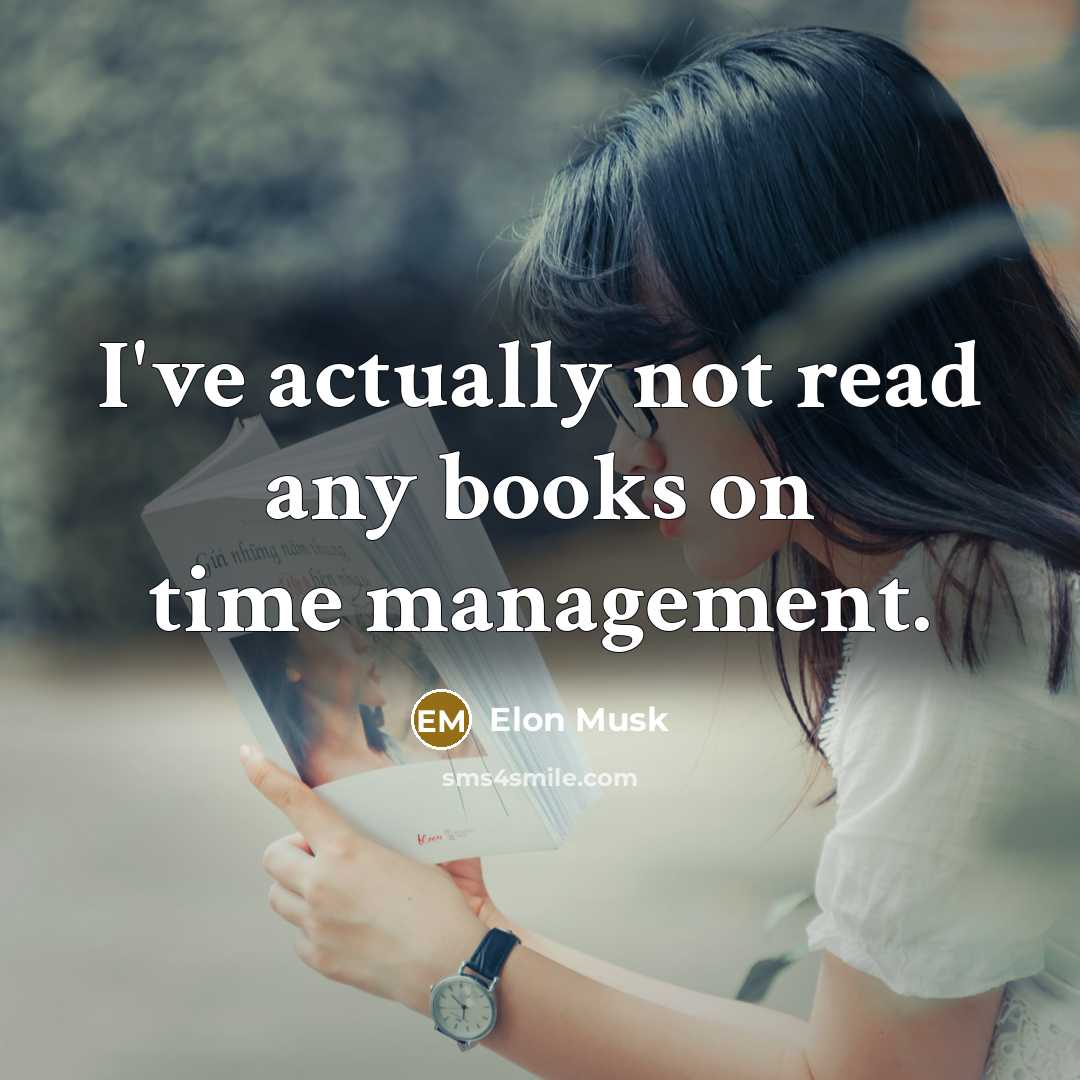 “I've actually not read any books on time management.” quote by Elon Musk