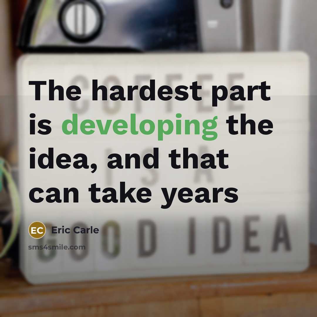 “The hardest part is developing the idea, and that can take years” quote by Eric Carle