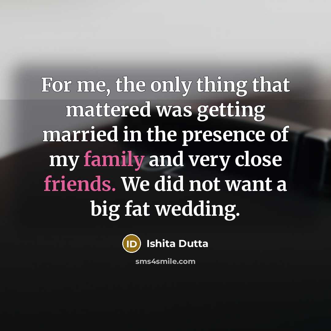 “For me, the only thing that mattered was getting married in the presence of my family and very close friends. We did not want a big fat wedding.” quote by Ishita Dutta