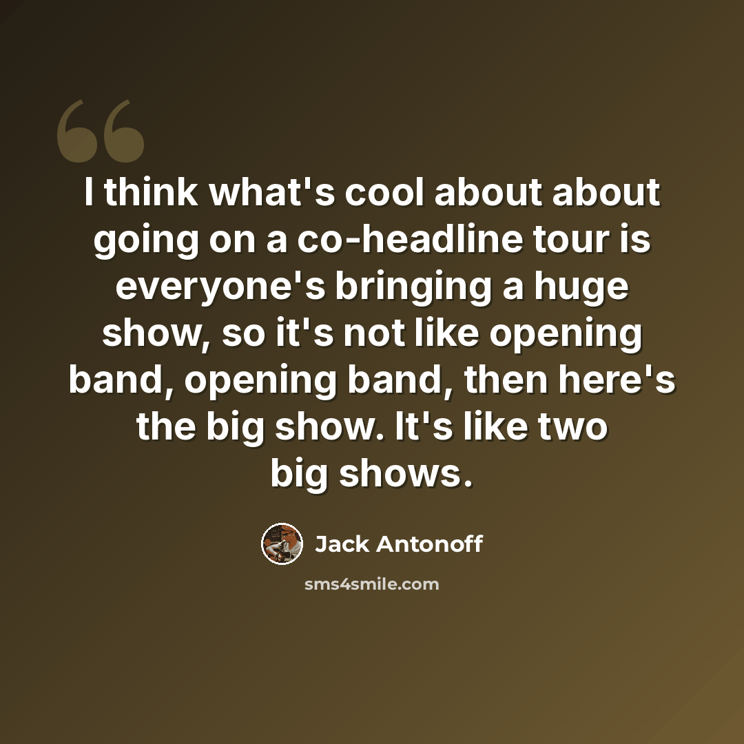 “I think what's cool about about going on a co-headline tour is everyone's bringing a huge show, so it's not like opening band, opening band, then here's the big show. It's like two big shows.” quote by Jack Antonoff