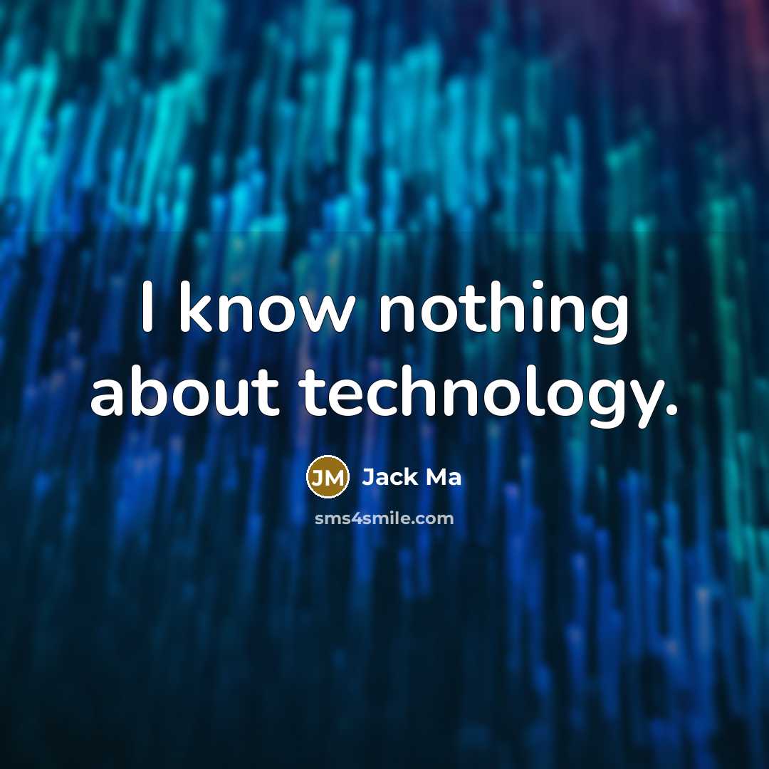 “I know nothing about technology.” quote by Jack Ma