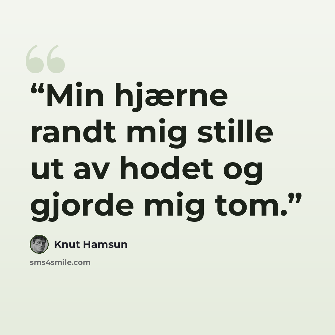 “Min hjærne randt mig stille ut av hodet og gjorde mig tom.” quote by Knut Hamsun