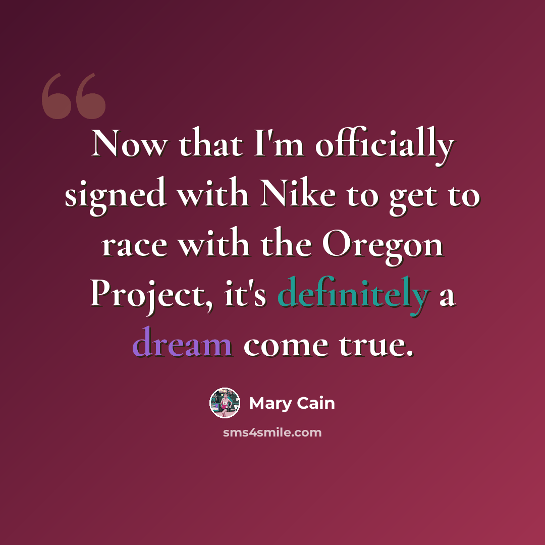“Now that I'm officially signed with Nike to get to race with the Oregon Project, it's definitely a dream come true.” quote by Mary Cain
