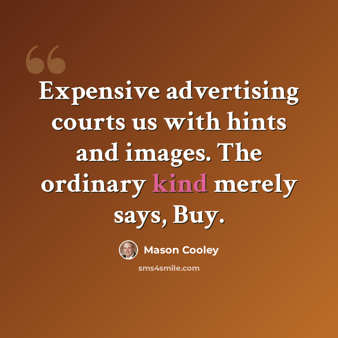 “Expensive advertising courts us with hints and images. The ordinary kind merely says, Buy.” quote by Mason Cooley