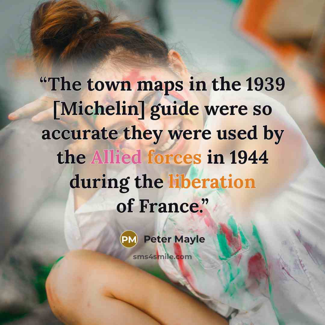“The town maps in the 1939 [Michelin] guide were so accurate they were used by the Allied forces in 1944 during the liberation of France.” quote by Peter Mayle