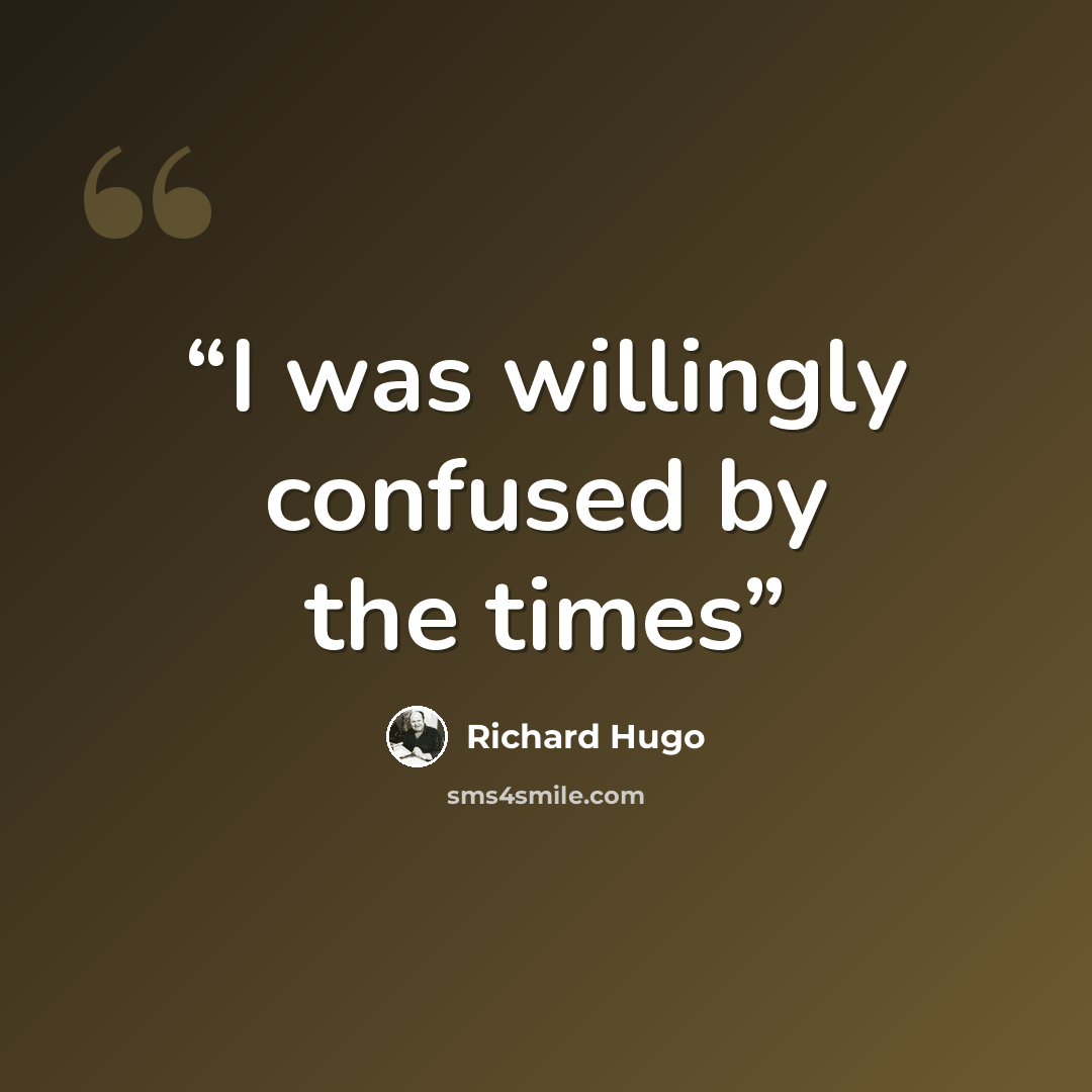 “I was willingly confused by the times” quote by Richard Hugo