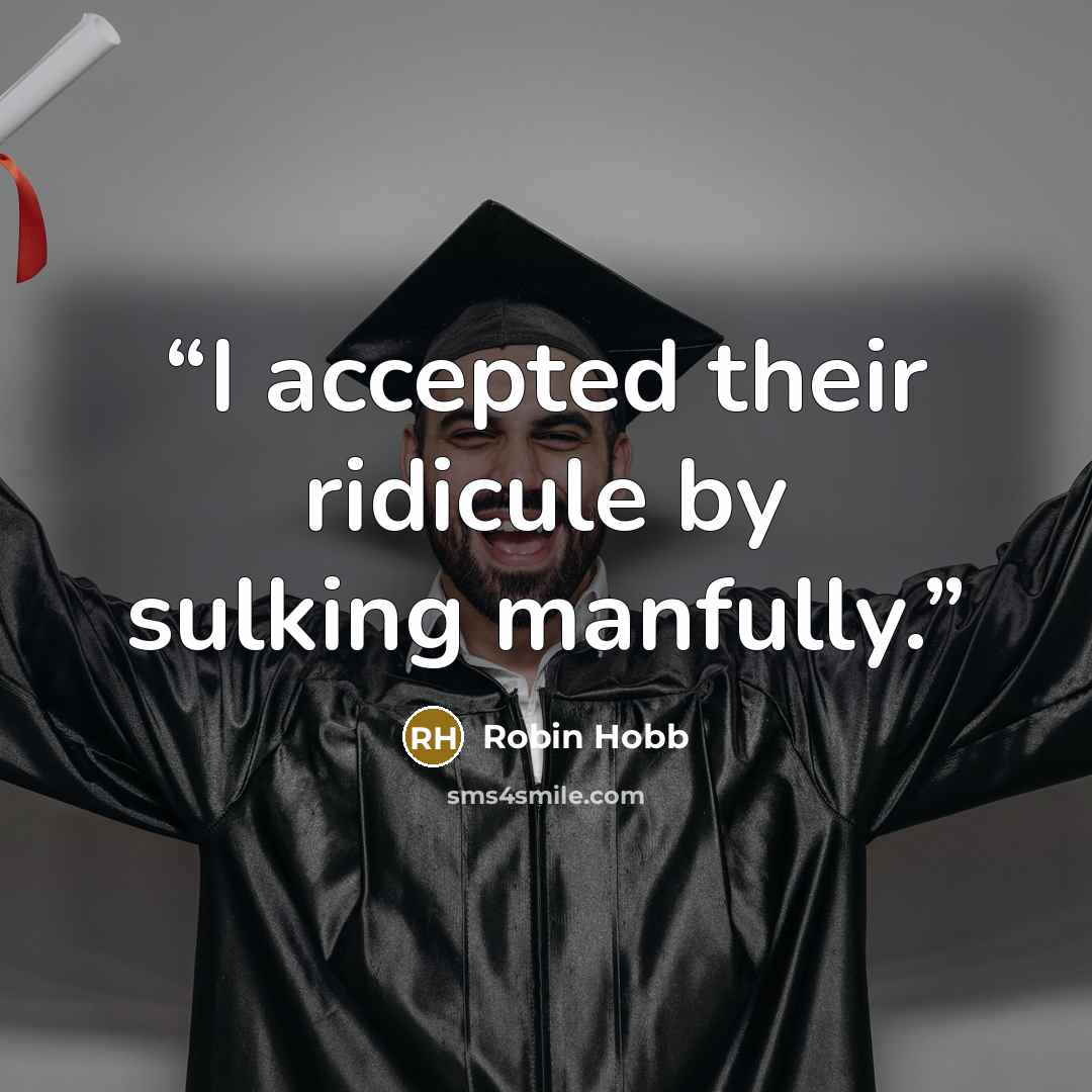 “I accepted their ridicule by sulking manfully.” quote by Robin Hobb