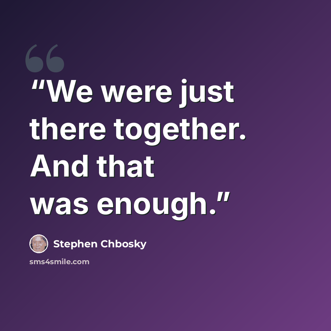 “We were just there together. And that was enough.” quote by Stephen Chbosky