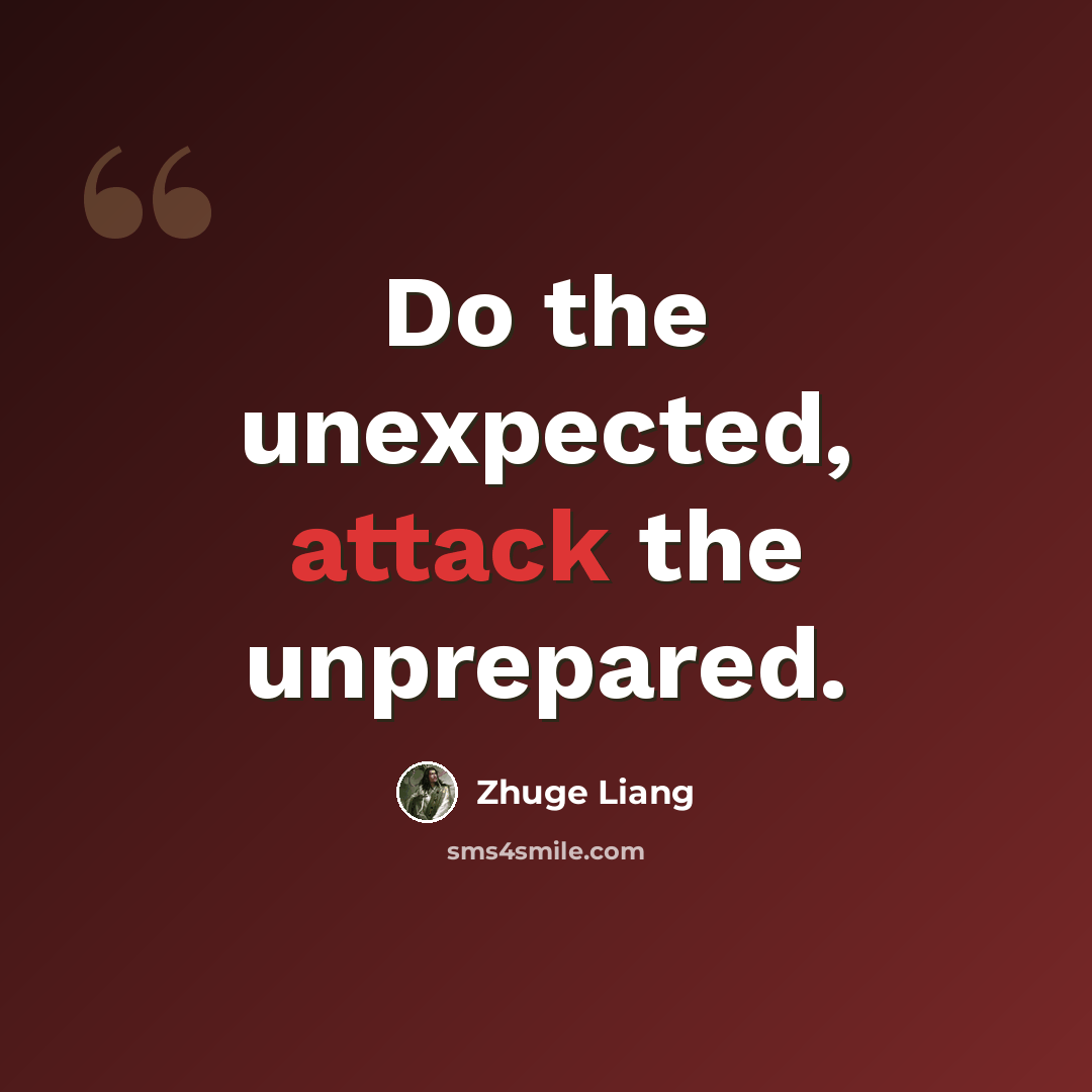 “Do the unexpected, attack the unprepared.” quote by Zhuge Liang