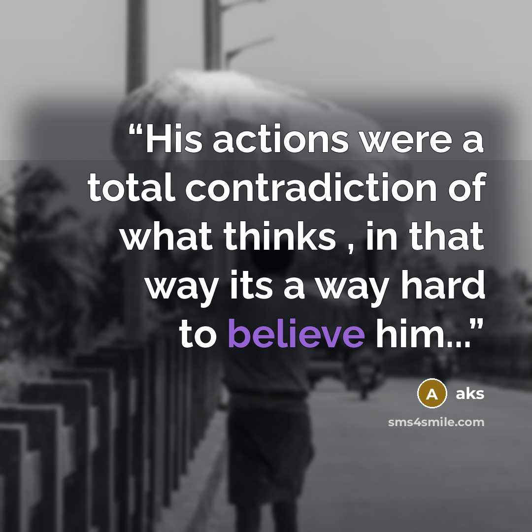 “His actions were a total contradiction of what thinks , in that way its a way hard to believe him...” quote by aks