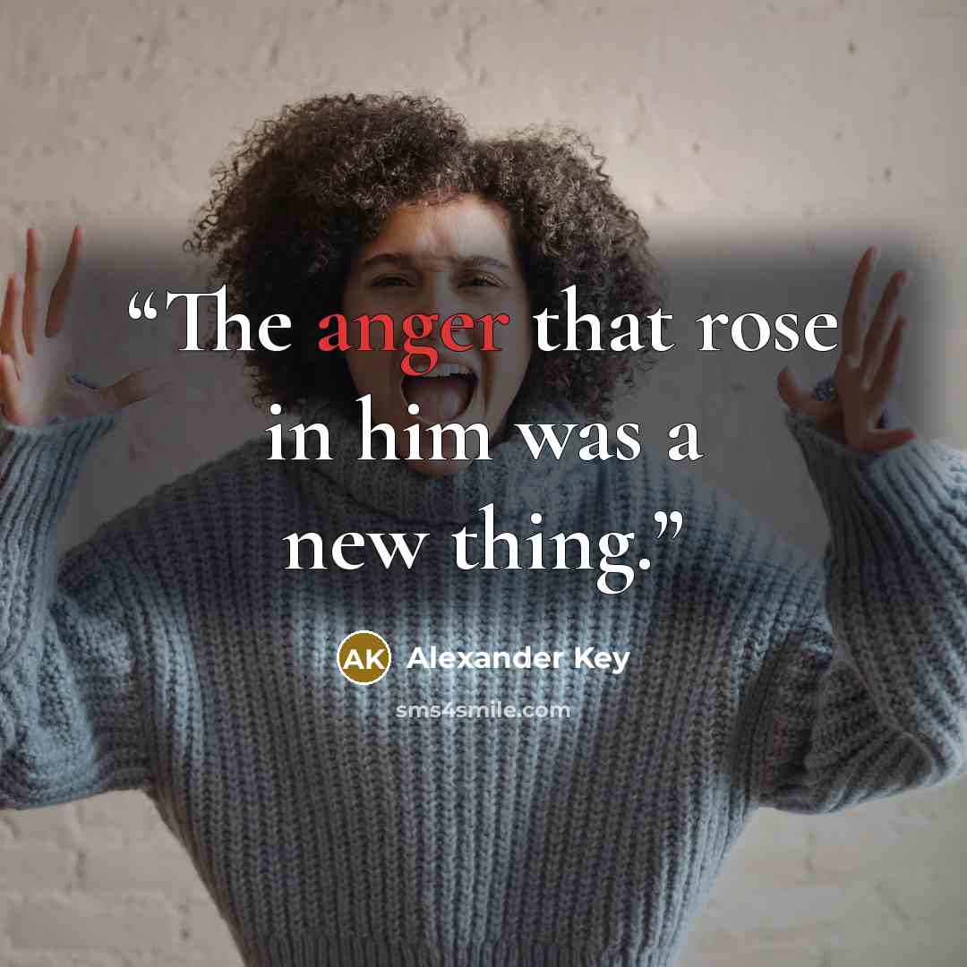 “The anger that rose in him was a new thing.” quote by Alexander Key