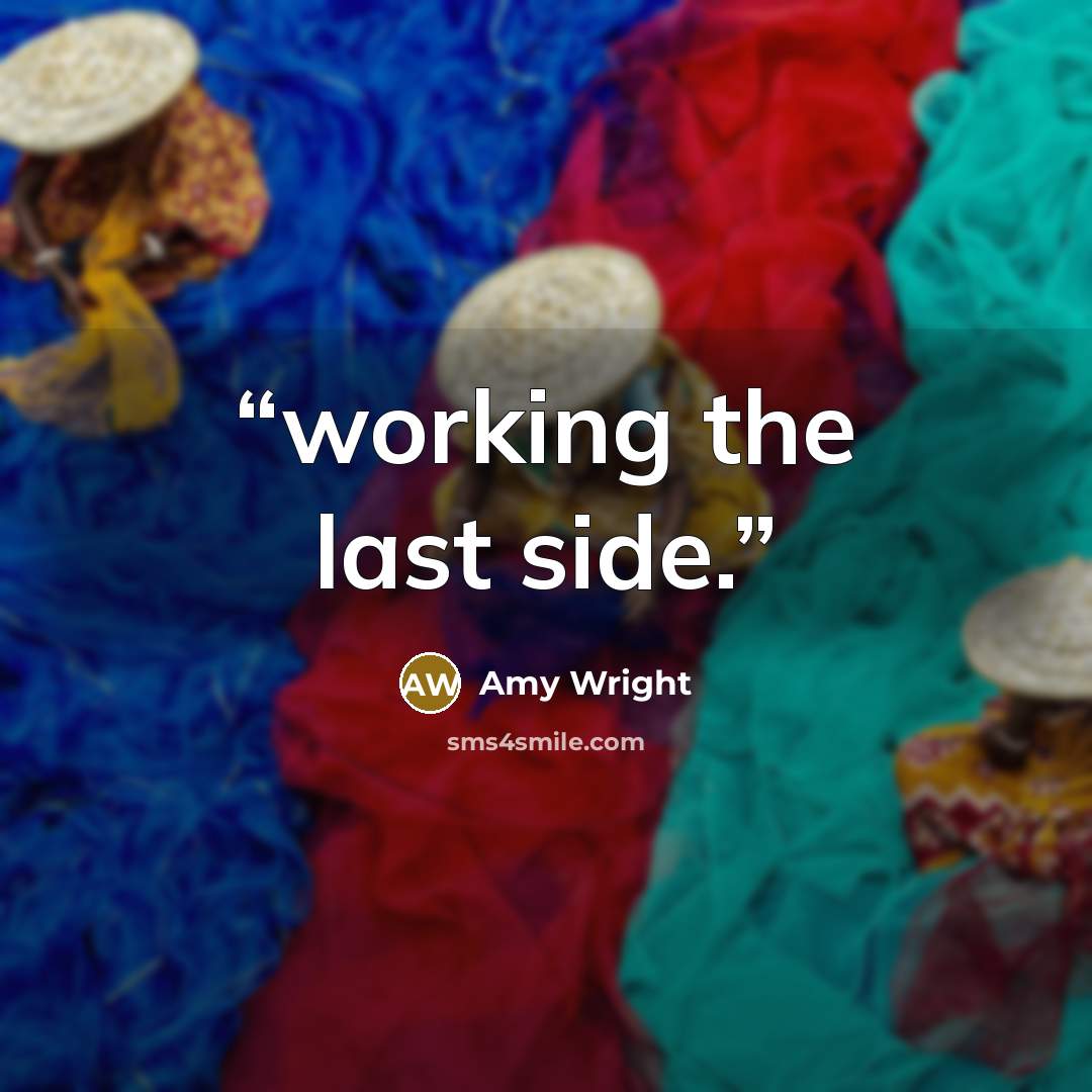 “working the last side.” quote by Amy Wright