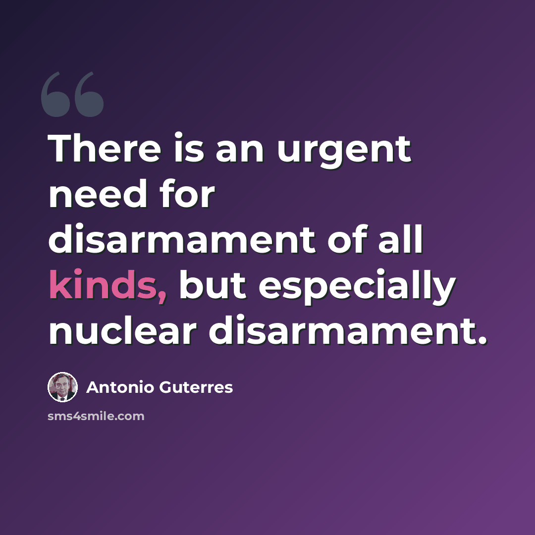“There is an urgent need for disarmament of all kinds, but especially nuclear disarmament.” quote by Antonio Guterres