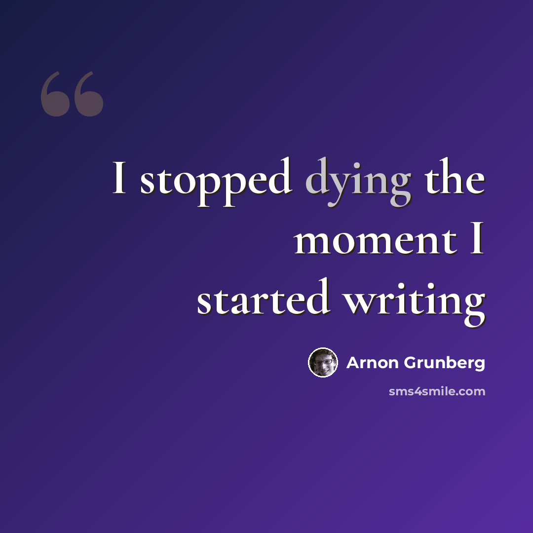 “I stopped dying the moment I started writing” quote by Arnon Grunberg
