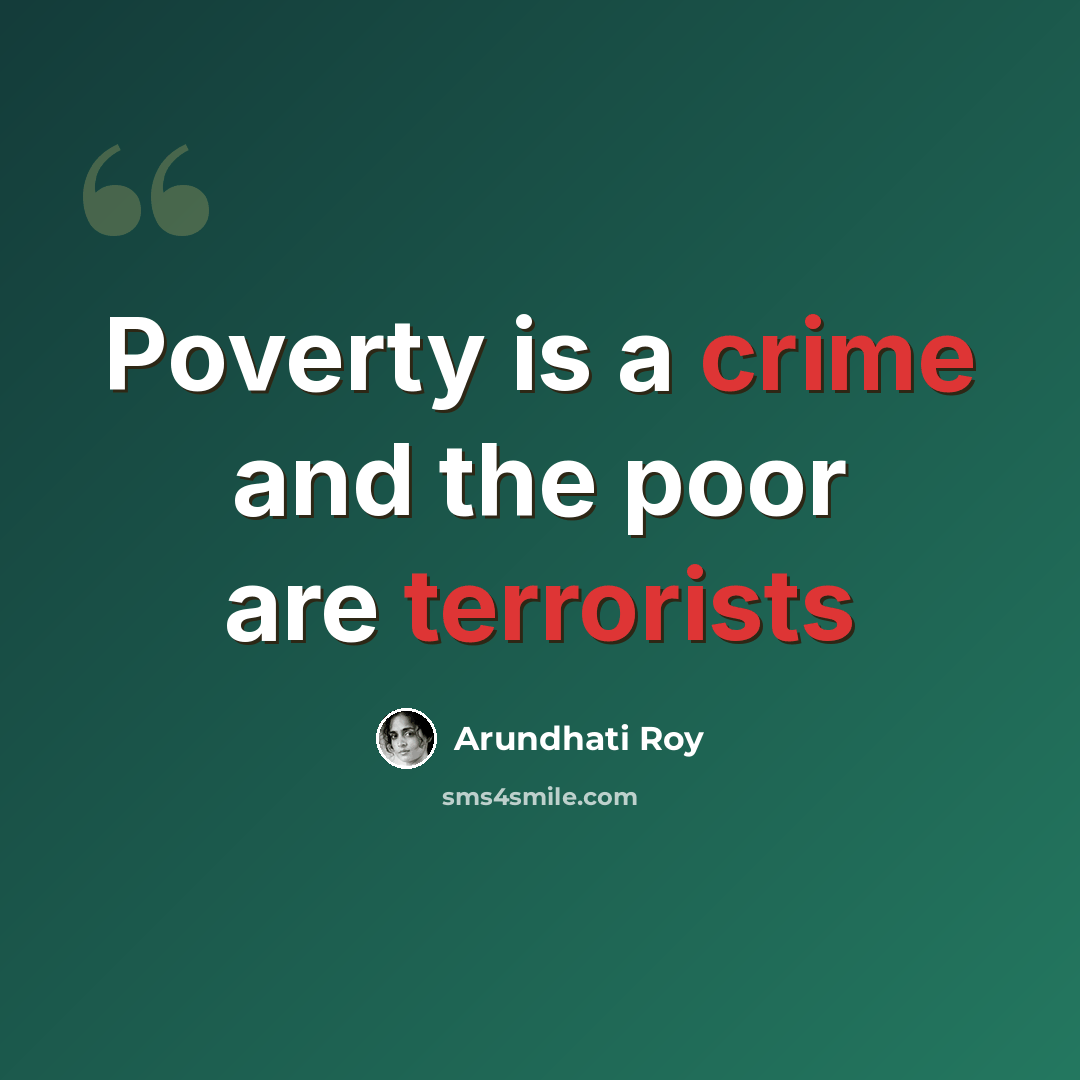 “Poverty is a crime and the poor are terrorists” quote by Arundhati Roy