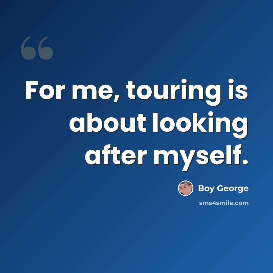 “For me, touring is about looking after myself.” quote by Boy George