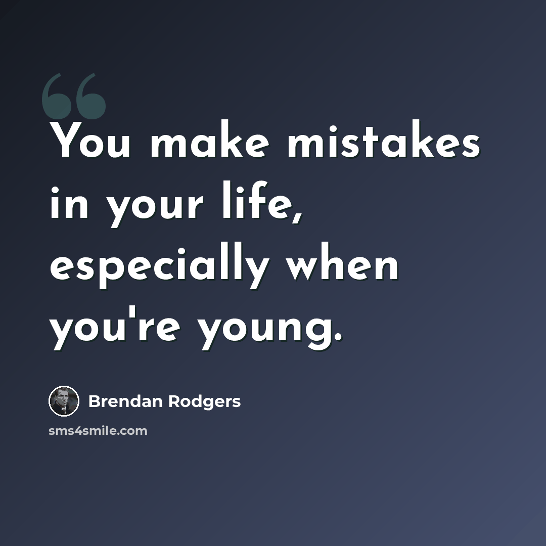 “You make mistakes in your life, especially when you're young.” quote by Brendan Rodgers