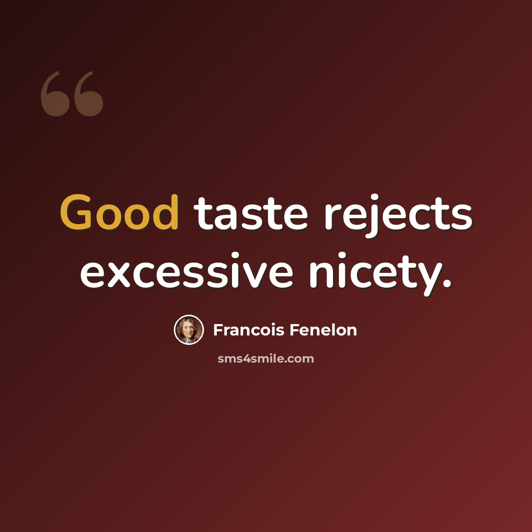 “Good taste rejects excessive nicety.” quote by Francois Fenelon