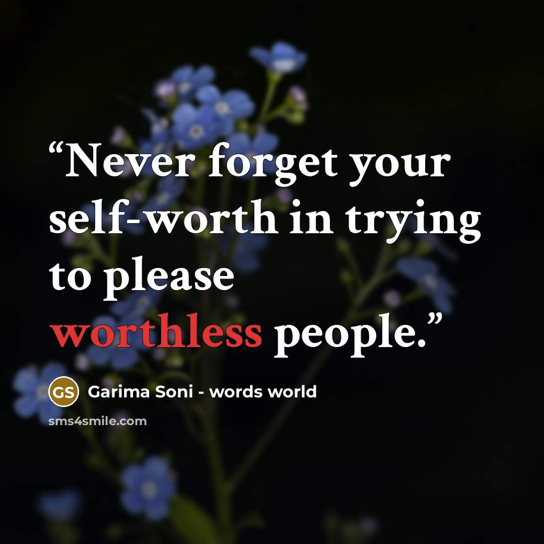 “Never forget your self-worth in trying to please worthless people.” quote by Garima Soni - words world