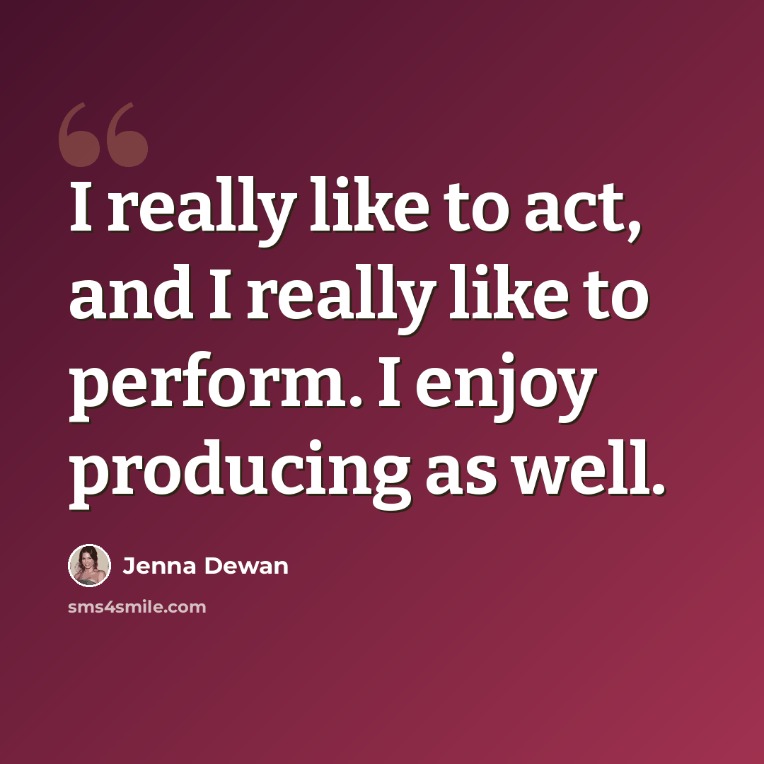 “I really like to act, and I really like to perform. I enjoy producing as well.” quote by Jenna Dewan