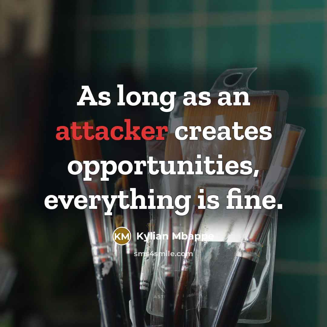 “As long as an attacker creates opportunities, everything is fine.” quote by Kylian Mbappe