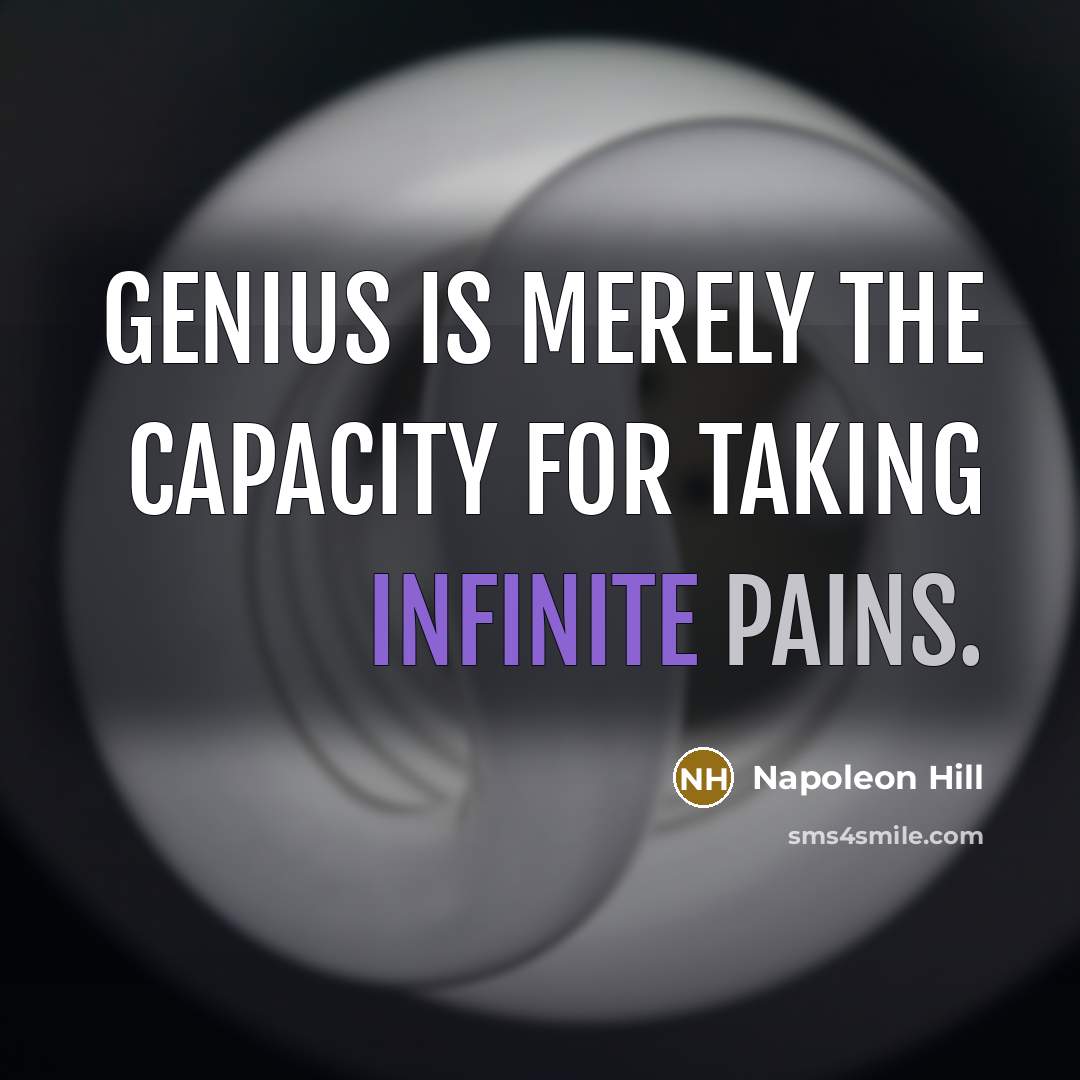 “Genius is merely the capacity for taking infinite pains.” quote by Napoleon Hill