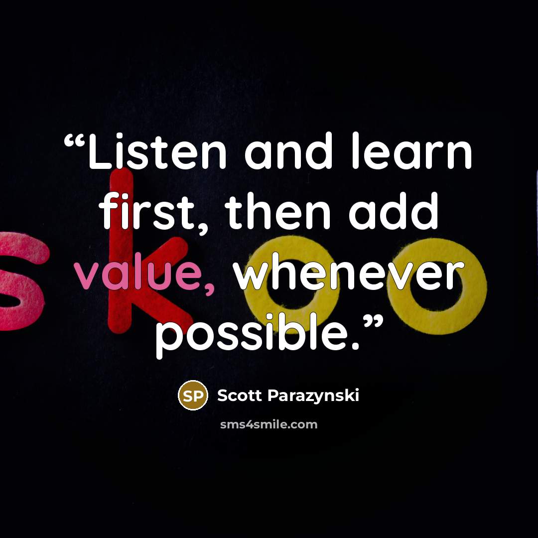 “Listen and learn first, then add value, whenever possible.” quote by Scott Parazynski