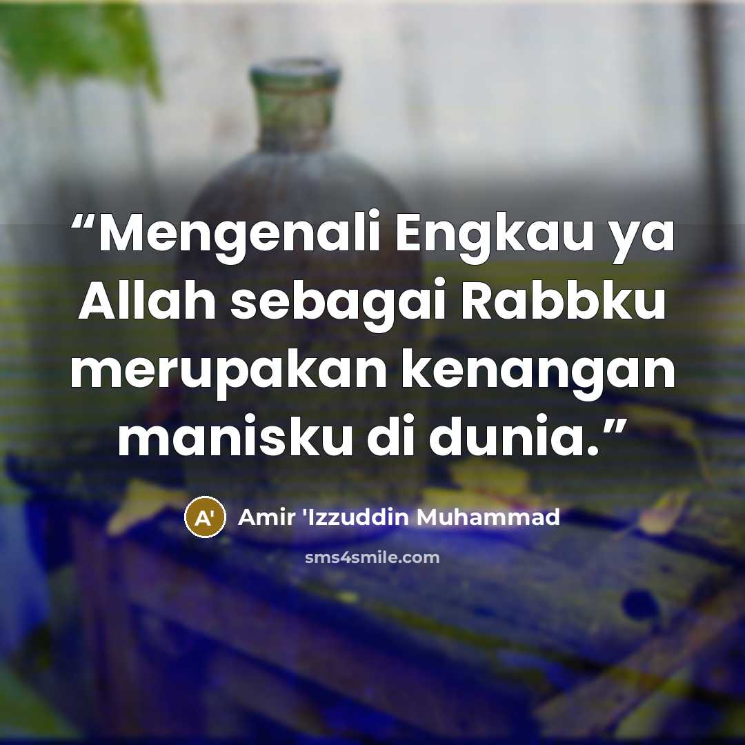 “Mengenali Engkau ya Allah sebagai Rabbku merupakan kenangan manisku di dunia.” quote by Amir 'Izzuddin Muhammad