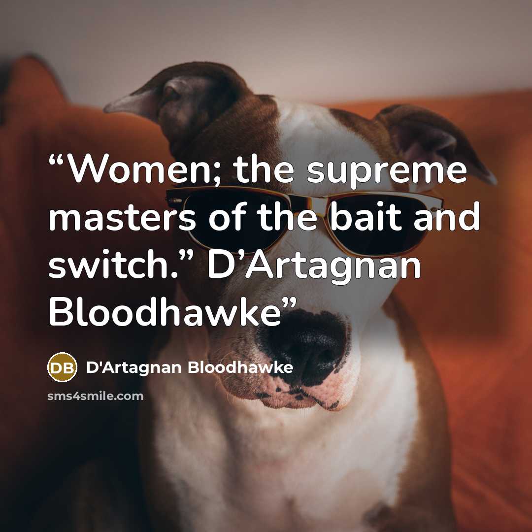 “Women; the supreme masters of the bait and switch.” D’Artagnan Bloodhawke” quote by D'Artagnan Bloodhawke