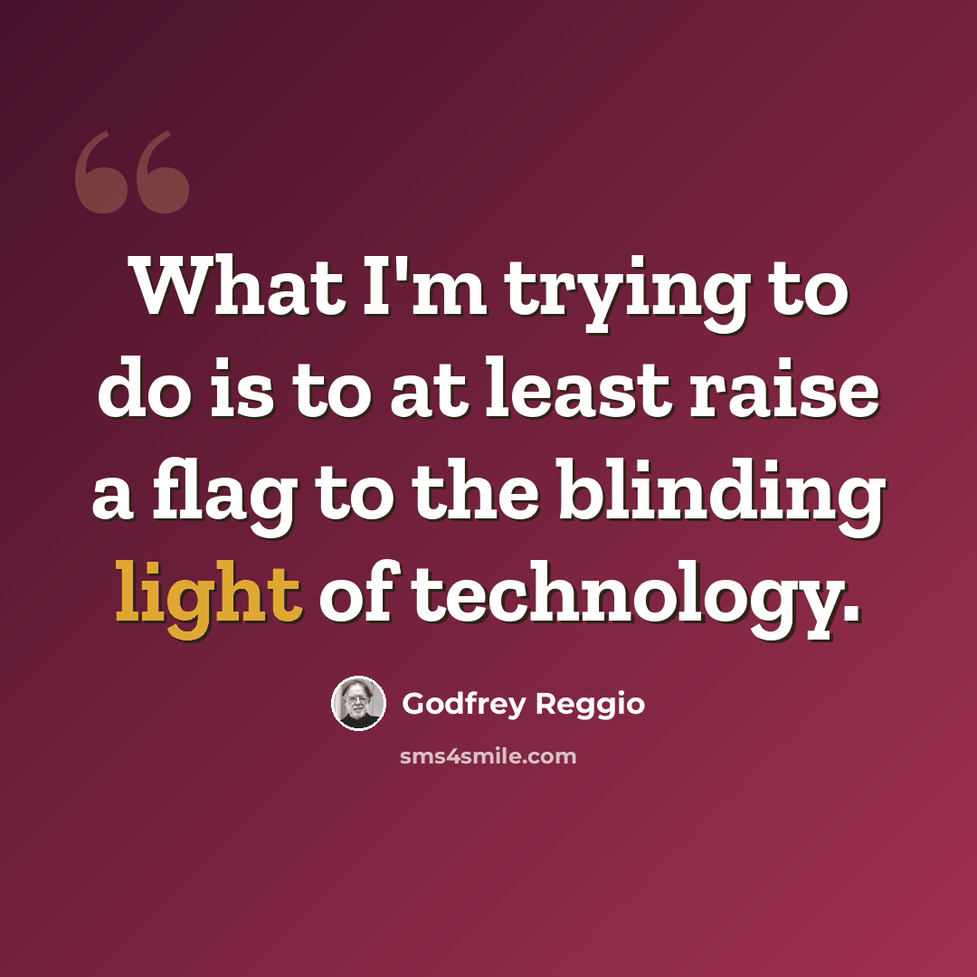 “What I'm trying to do is to at least raise a flag to the blinding light of technology.” quote by Godfrey Reggio