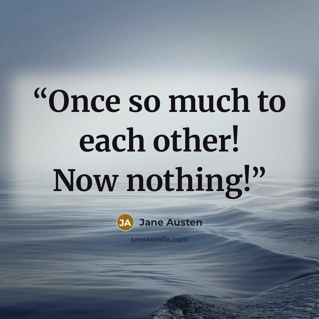 “Once so much to each other! Now nothing!” quote by Jane Austen