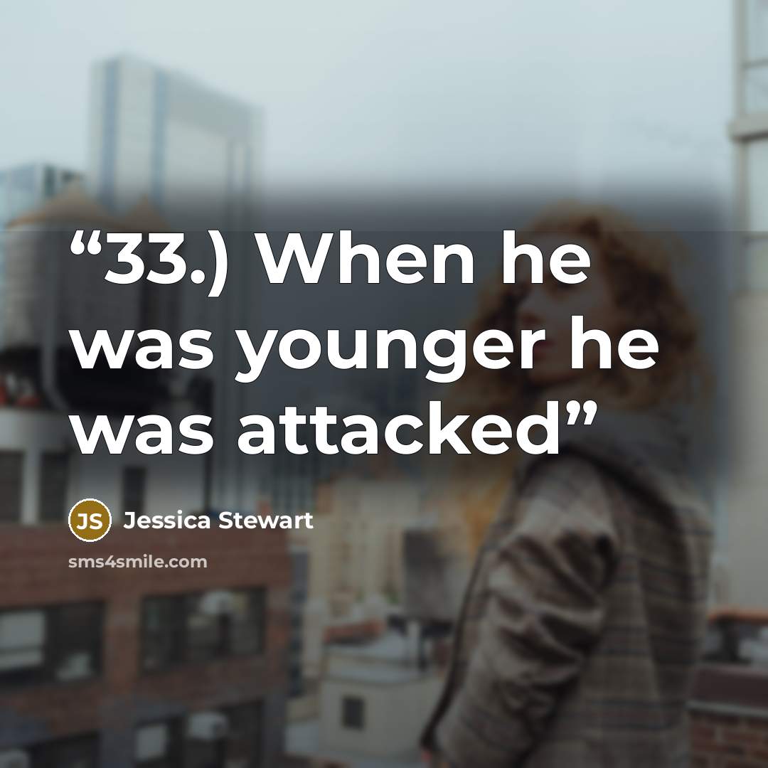 “33.) When he was younger he was attacked” quote by Jessica Stewart