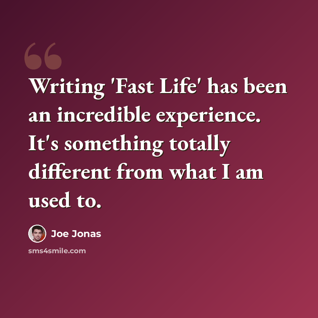 “Writing 'Fast Life' has been an incredible experience. It's something totally different from what I am used to.” quote by Joe Jonas