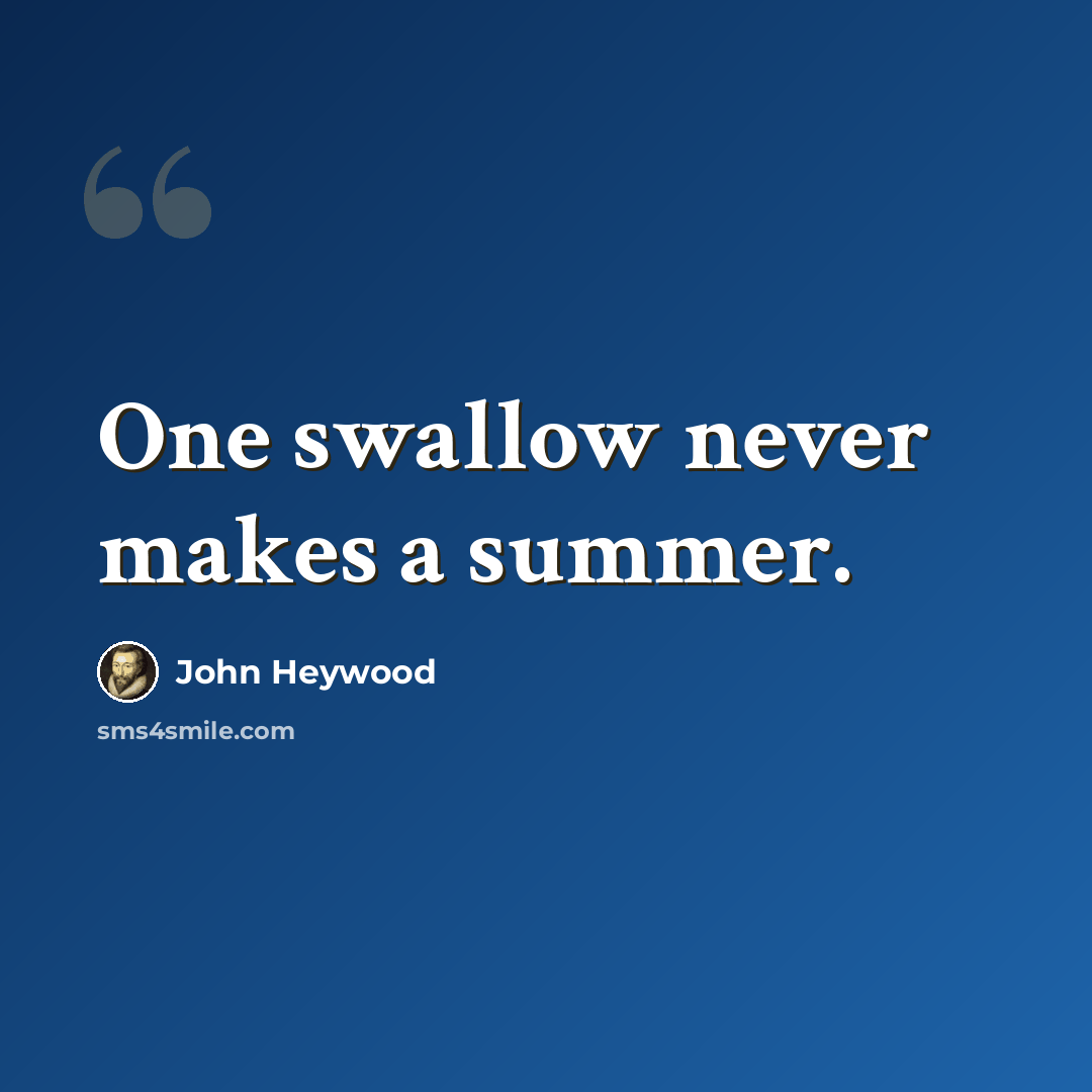 “One swallow never makes a summer.” quote by John Heywood