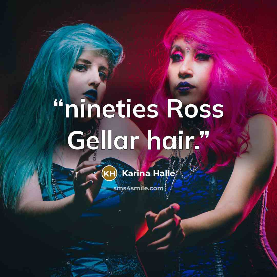 “nineties Ross Gellar hair.” quote by Karina Halle