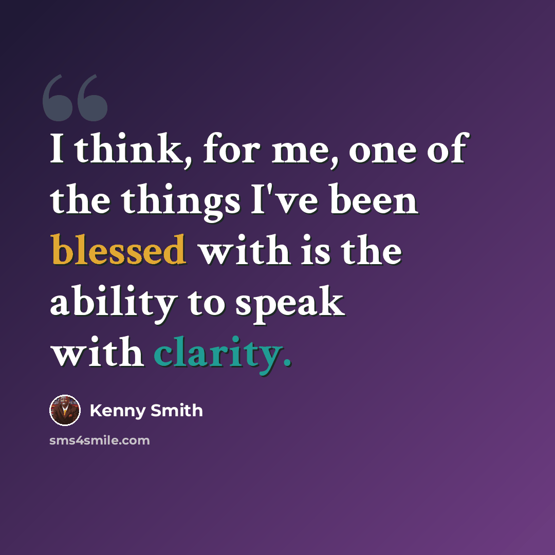 “I think, for me, one of the things I've been blessed with is the ability to speak with clarity.” quote by Kenny Smith
