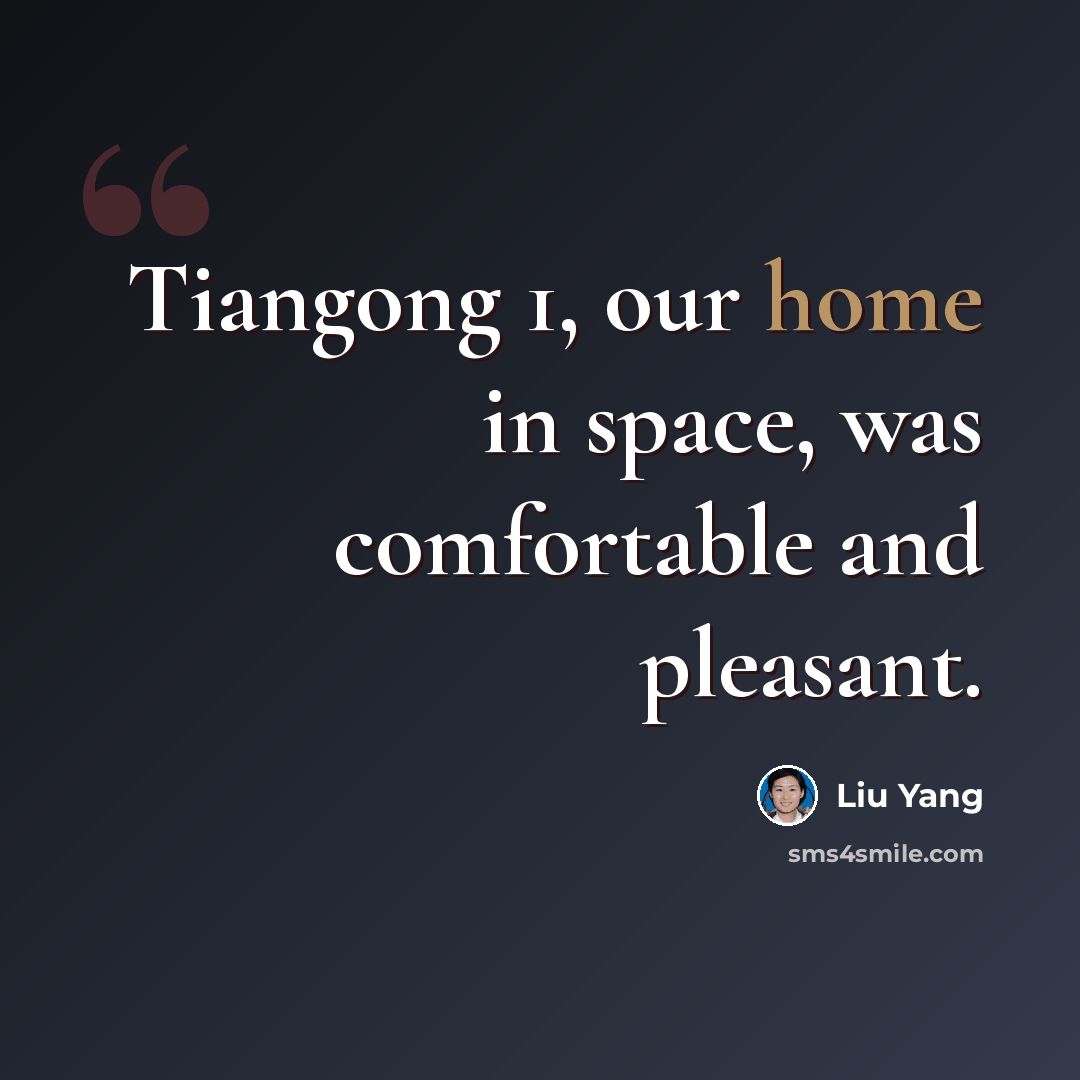 “Tiangong 1, our home in space, was comfortable and pleasant.” quote by Liu Yang