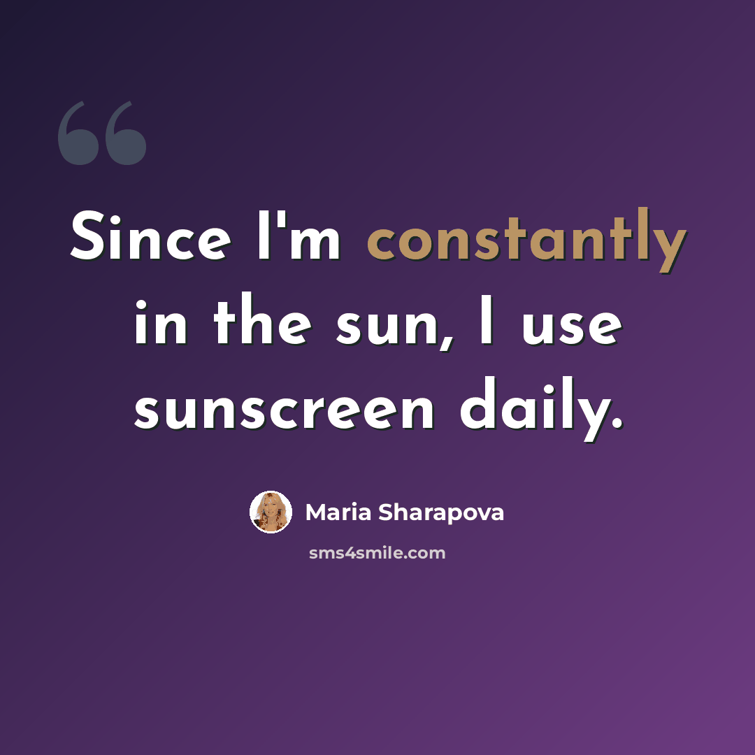 “Since I'm constantly in the sun, I use sunscreen daily.” quote by Maria Sharapova