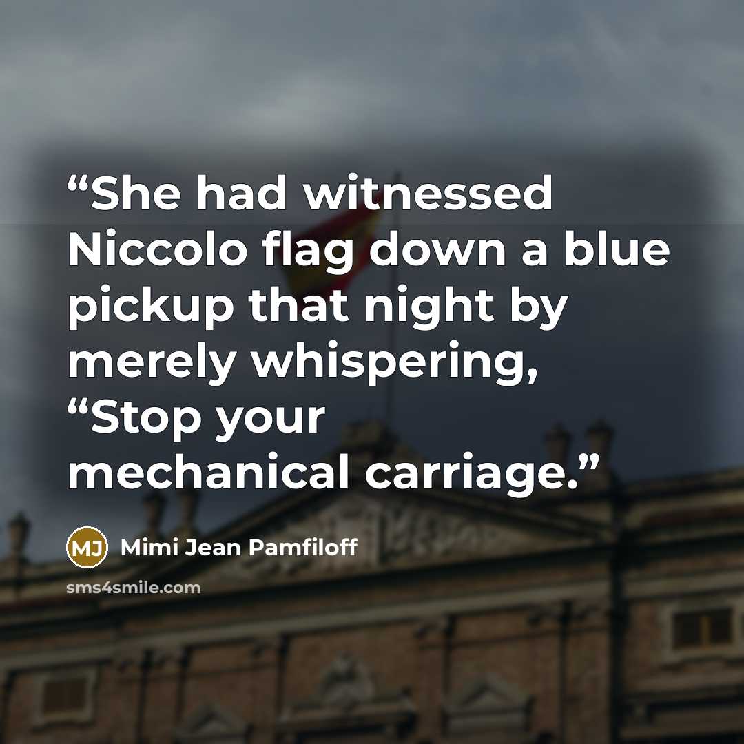 “She had witnessed Niccolo flag down a blue pickup that night by merely whispering, “Stop your mechanical carriage.” quote by Mimi Jean Pamfiloff