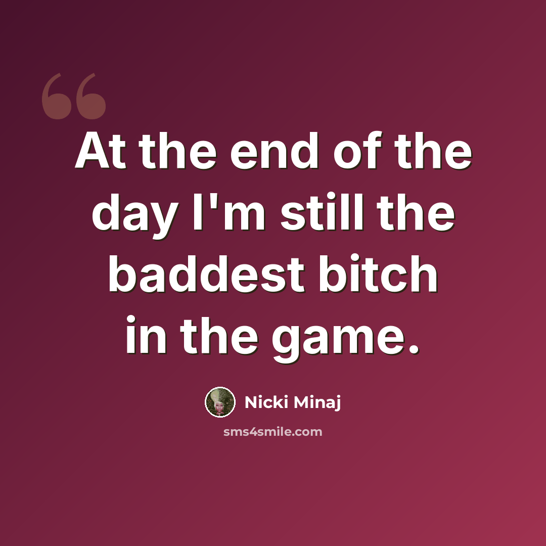 “At the end of the day I'm still the baddest bitch in the game.” quote by Nicki Minaj
