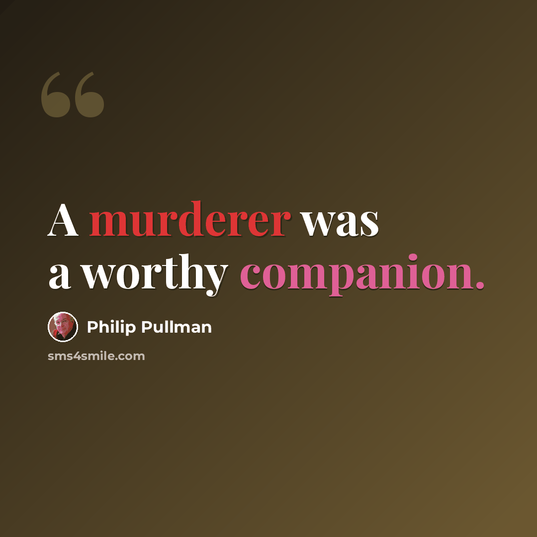 “A murderer was a worthy companion.” quote by Philip Pullman