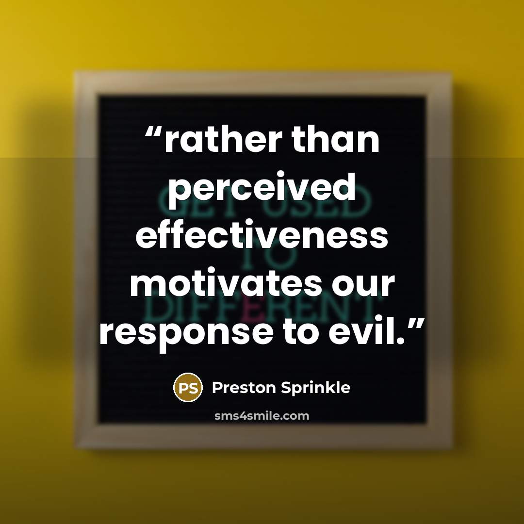 “rather than perceived effectiveness motivates our response to evil.” quote by Preston Sprinkle