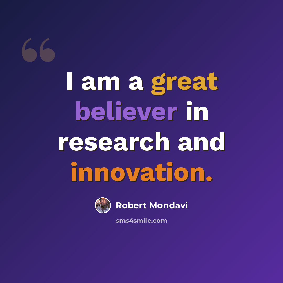 “I am a great believer in research and innovation.” quote by Robert Mondavi