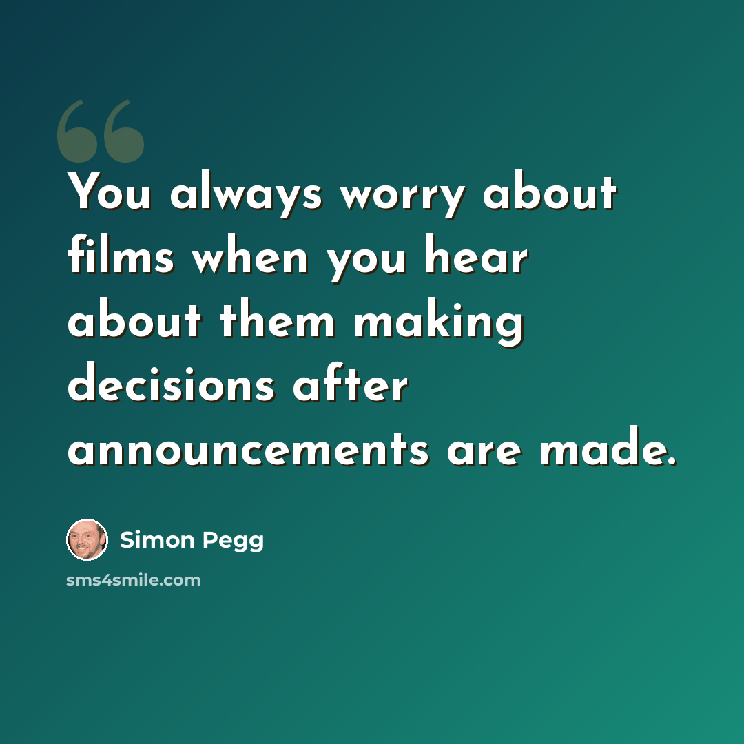 “You always worry about films when you hear about them making decisions after announcements are made.” quote by Simon Pegg