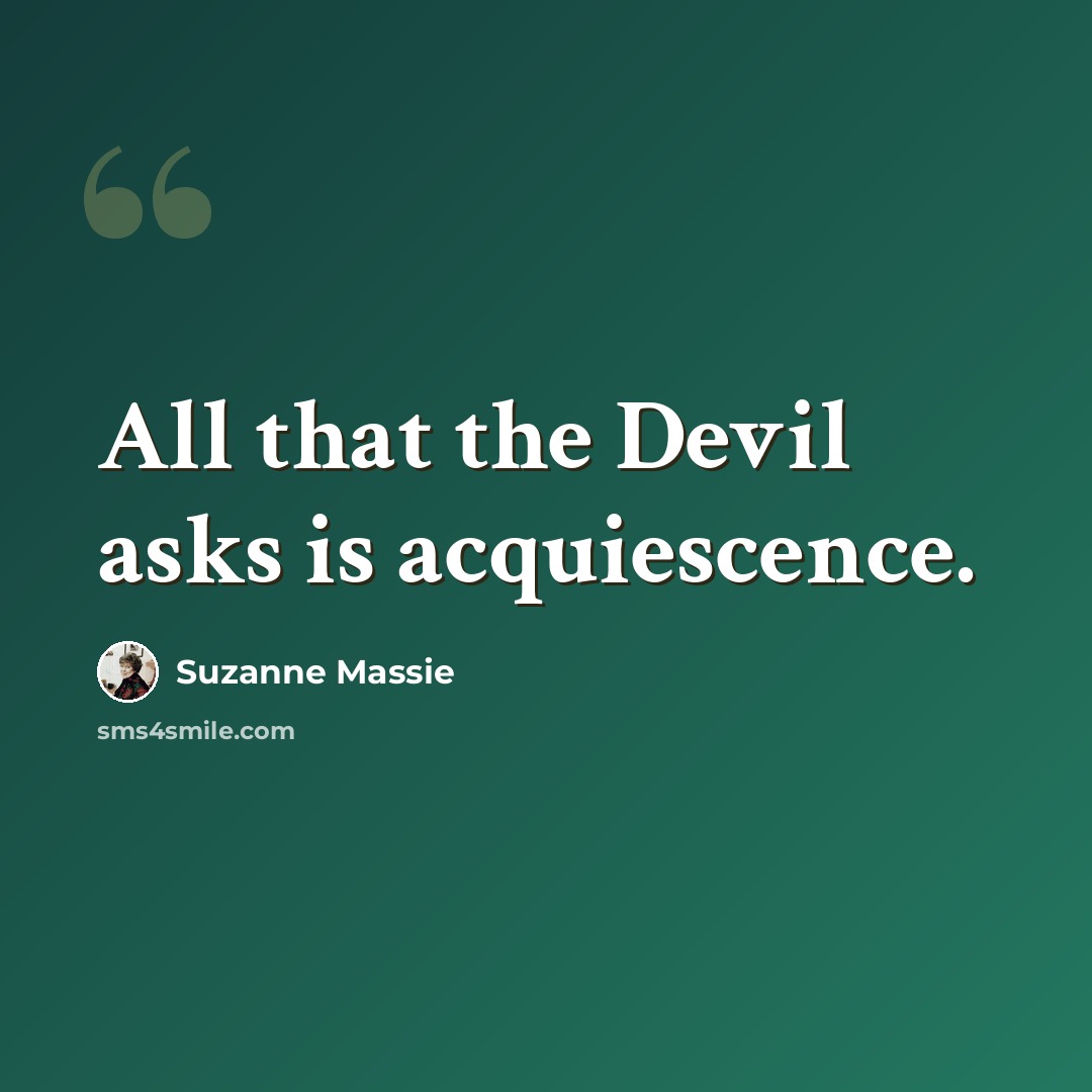 “All that the Devil asks is acquiescence.” quote by Suzanne Massie