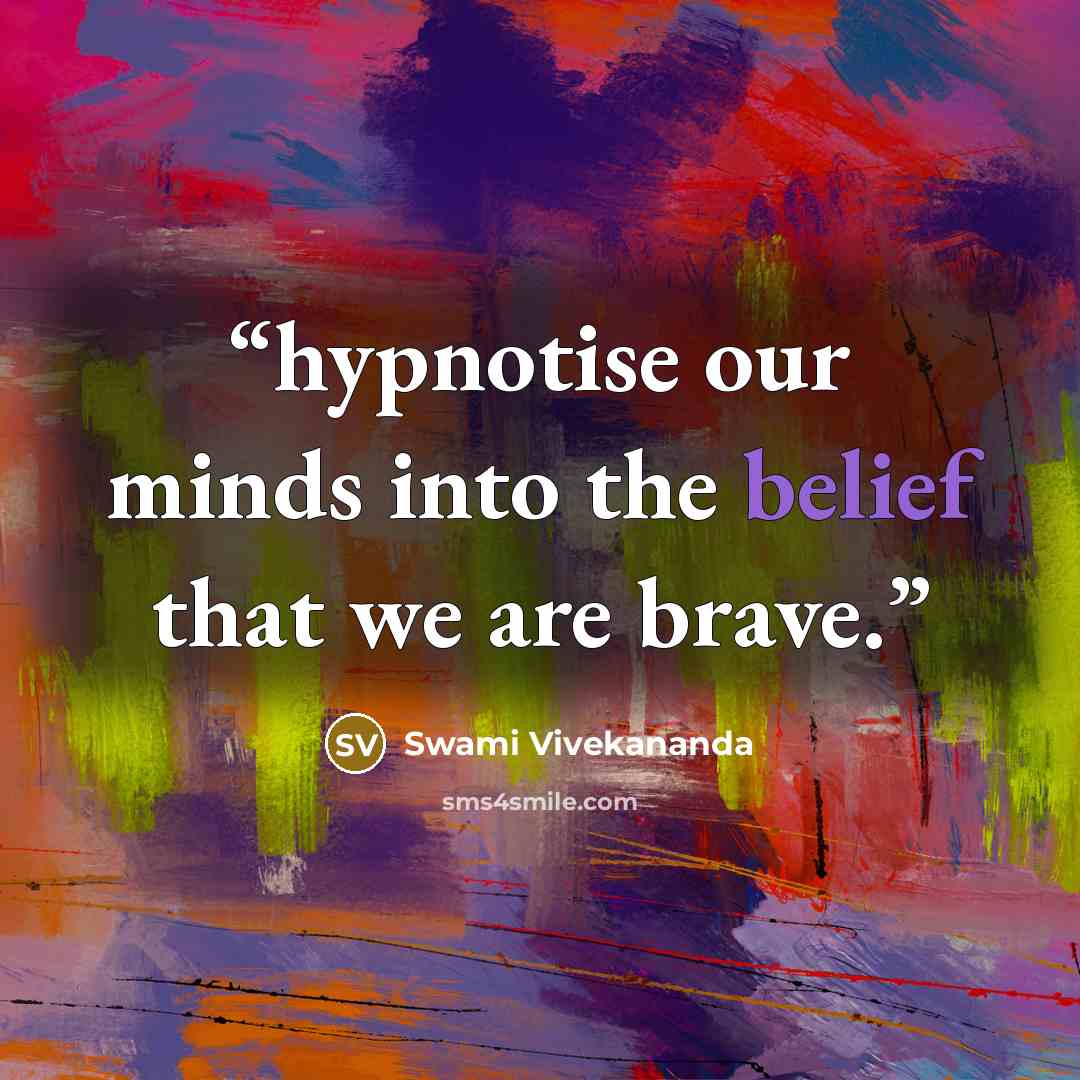 “hypnotise our minds into the belief that we are brave.” quote by Swami Vivekananda