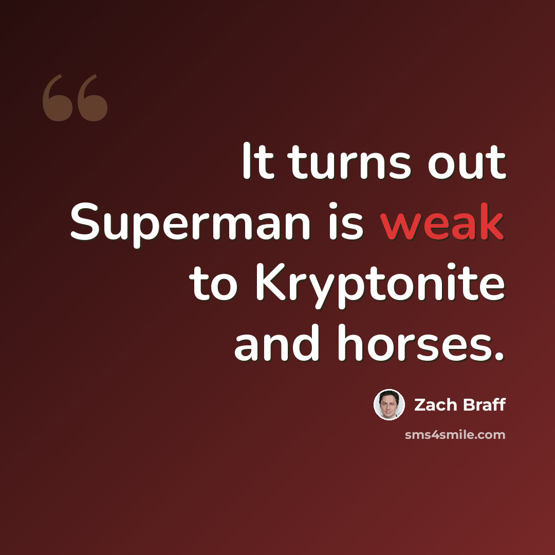 “It turns out Superman is weak to Kryptonite and horses.” quote by Zach Braff