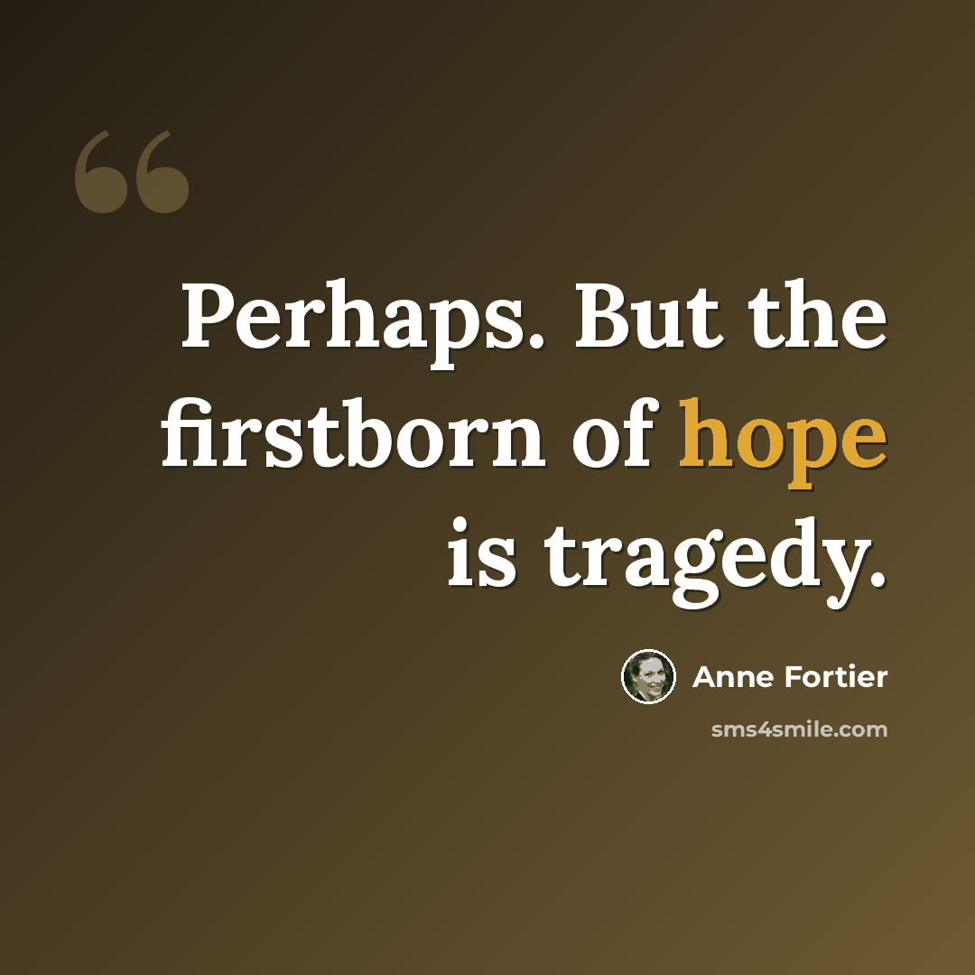 “Perhaps. But the firstborn of hope is tragedy.” quote by Anne Fortier